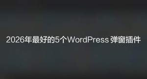 2026年最好的5个WordPress 弹窗插件