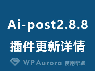 wordpress 极光ai自动文章发布插件2.8.8版本更新说明：更智能的内容与任务管理