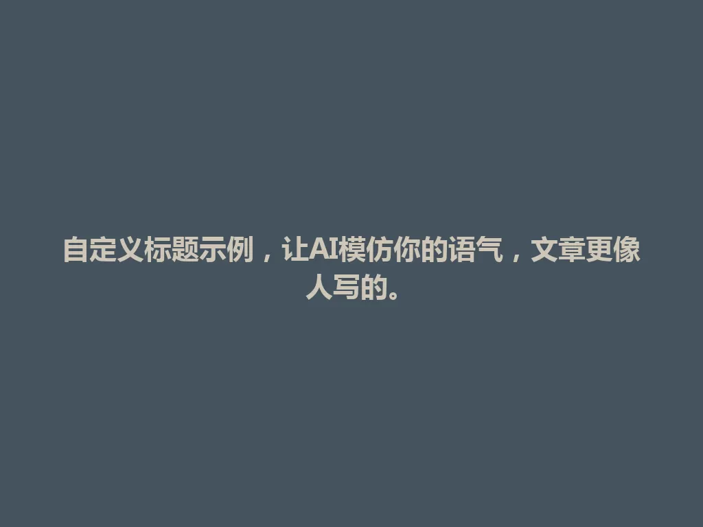 自定义标题示例,让AI模仿你的语气,文章更像人写的。 一
