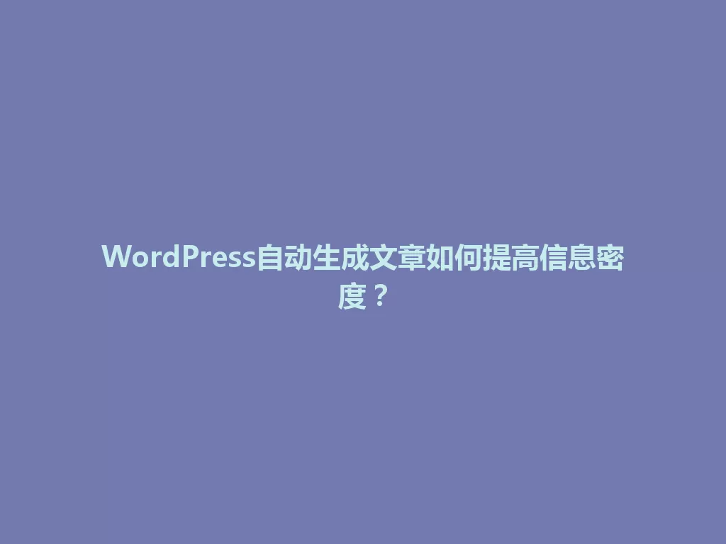 WordPress自动生成文章如何提高信息密度？ 一