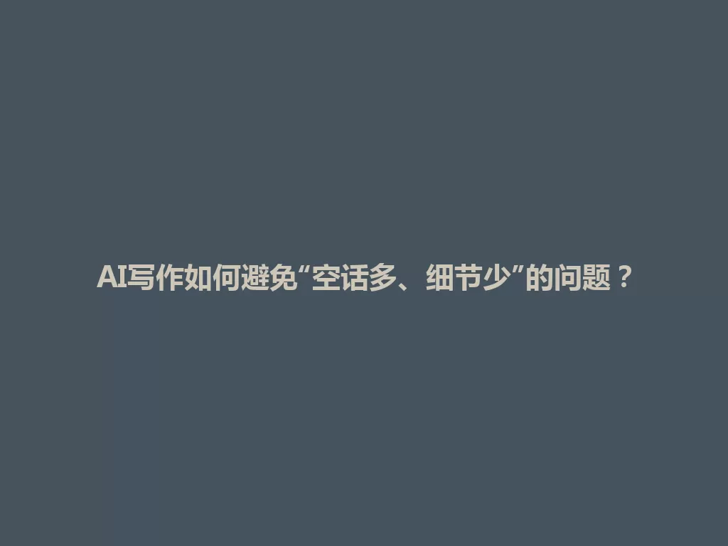 AI写作如何避免“空话多、细节少”的问题？ 一